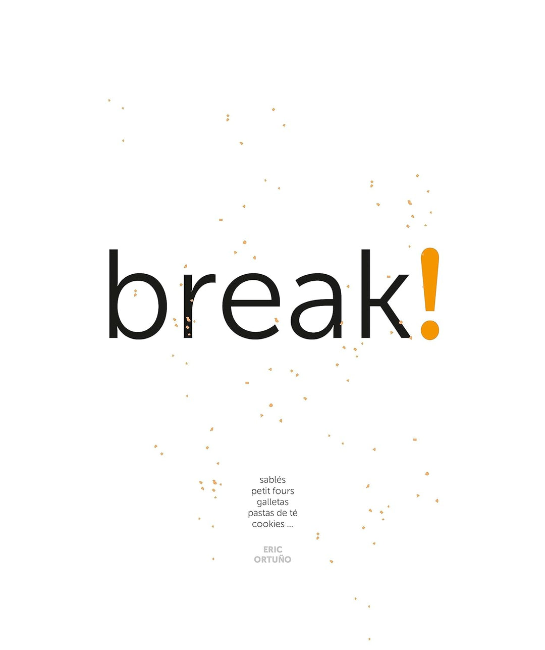 BREAK! BY ERIC ORTUÑO: MAS DE 60 BOCADOS DULCES Y CRUJIENTES (ED. ESPAÑOL-INGLES)