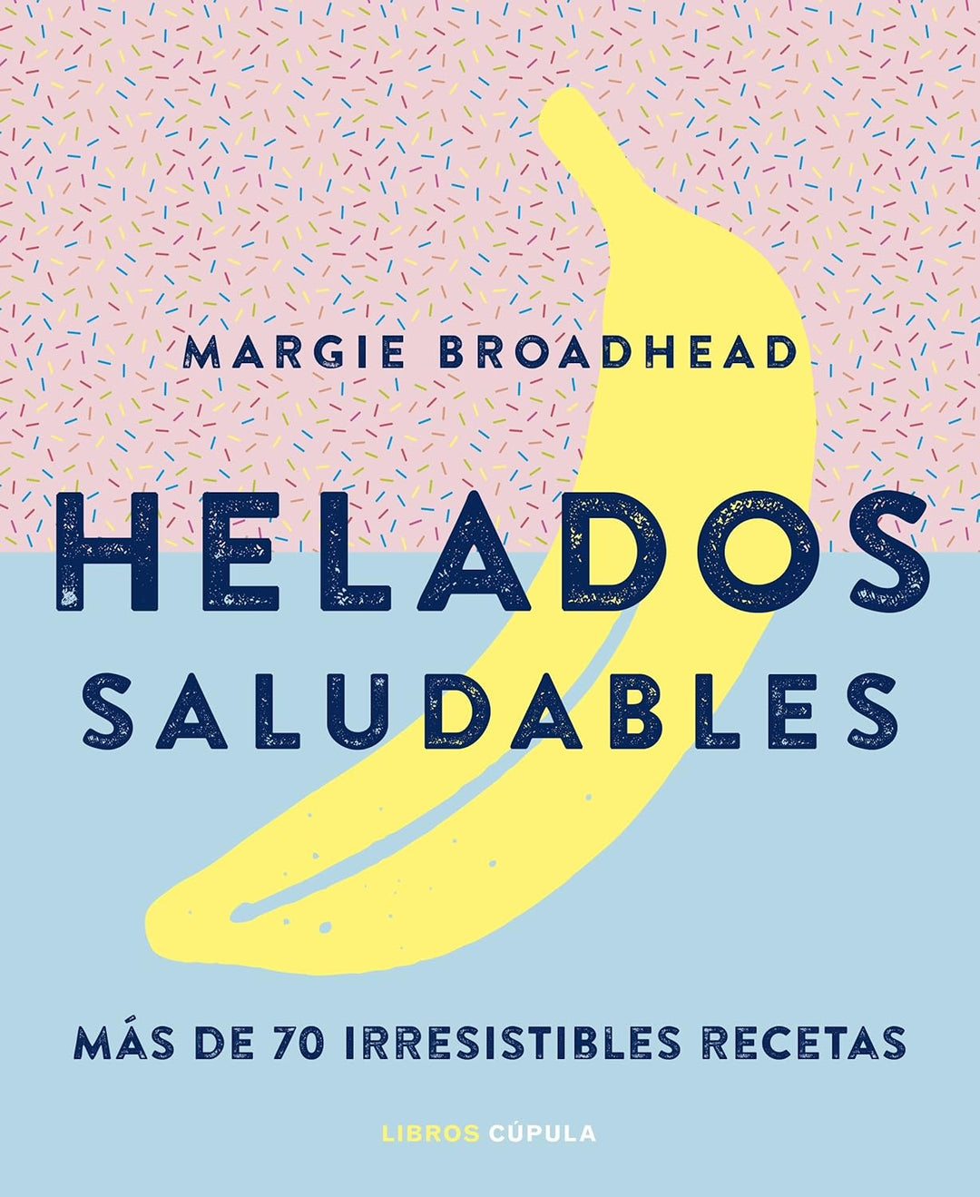 Helados saludables: Más de 70 irresistibles recetas